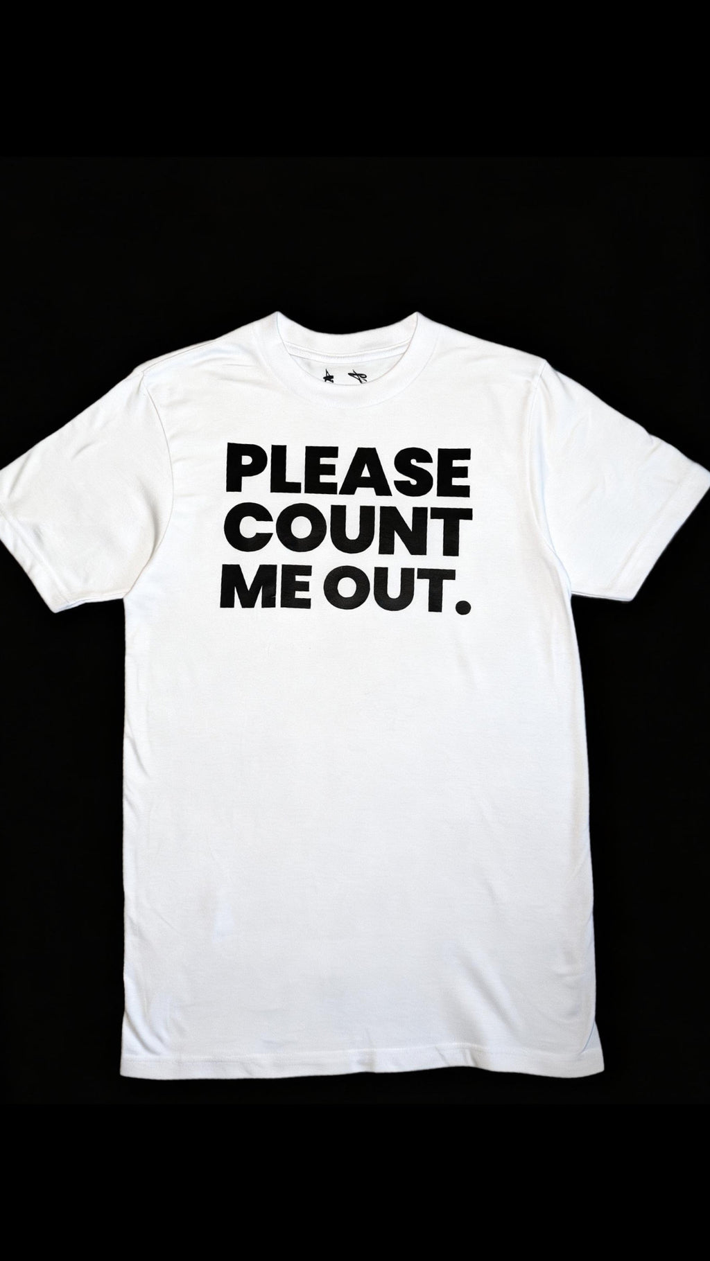 PLEASE COUNT ME OUT T